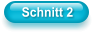 Schnitt 2